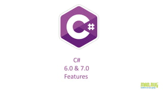 C#
6.0 & 7.0
Features
 