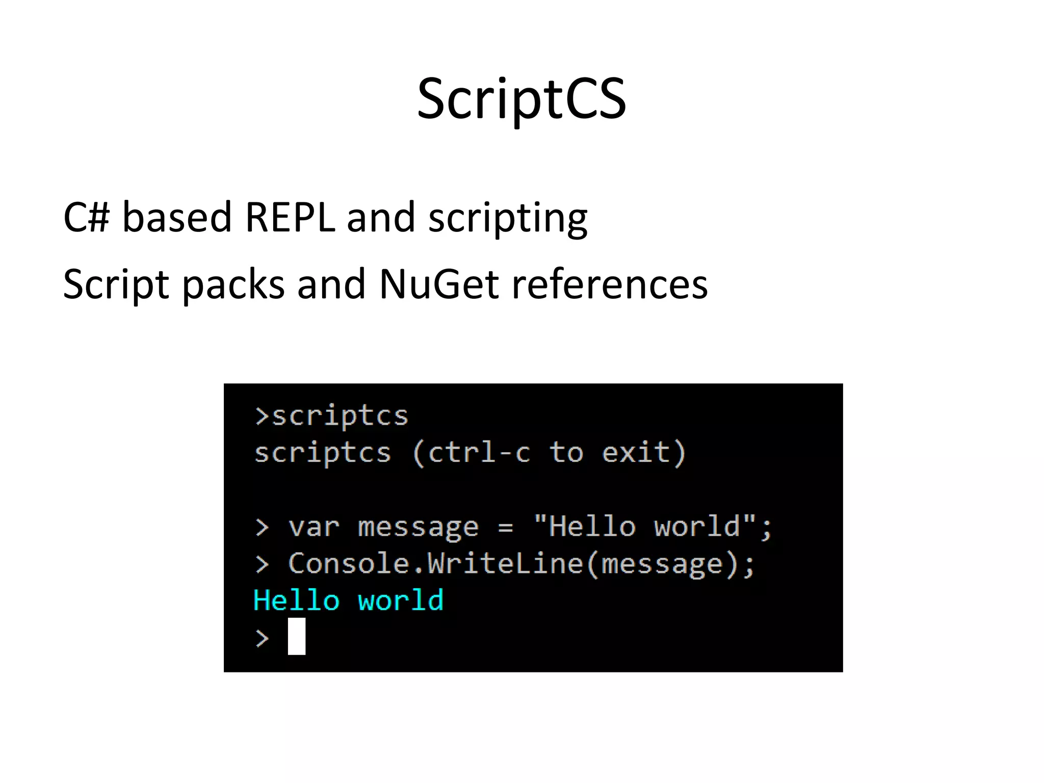 ScriptCS
C# based REPL and scripting
Script packs and NuGet references
 