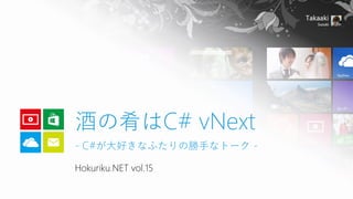Hokuriku.NET vol.15 
酒の肴はC# vNext-C#が大好きなふたりの勝手なトーク-  