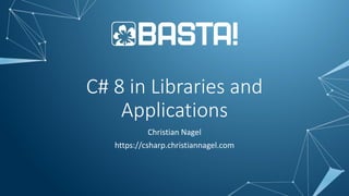 C# 8 in Libraries and
Applications
Christian Nagel
https://csharp.christiannagel.com
 