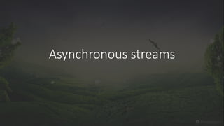 Asynchronous streams
 