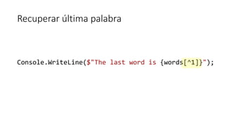 Recuperar última palabra
Console.WriteLine($"The last word is {words[^1]}");
 