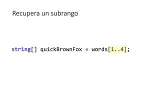 Recupera un subrango
string[] quickBrownFox = words[1..4];
 
