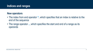 Indices and ranges
New operators
• The index from end operator ^, which specifies that an index is relative to the
end of the sequence
• The range operator .., which specifies the start and end of a range as its
operands
NEXUS INNOVATIONS - PRÉSENTATION 14
 