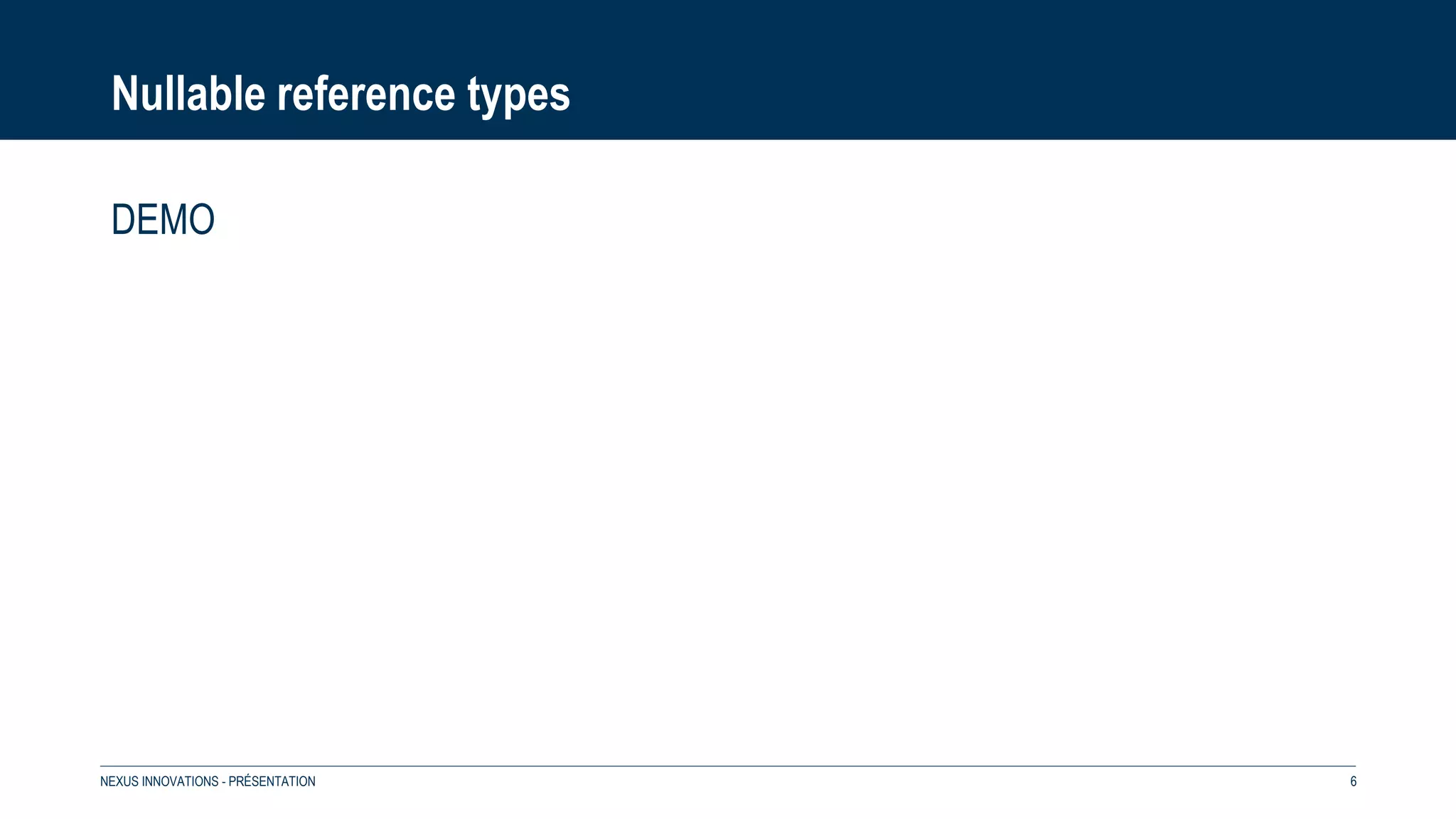 Nullable reference types
DEMO
NEXUS INNOVATIONS - PRÉSENTATION 6
 