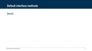 Default interface methods
Demo!
NEXUS INNOVATIONS - PRÉSENTATION 18
 