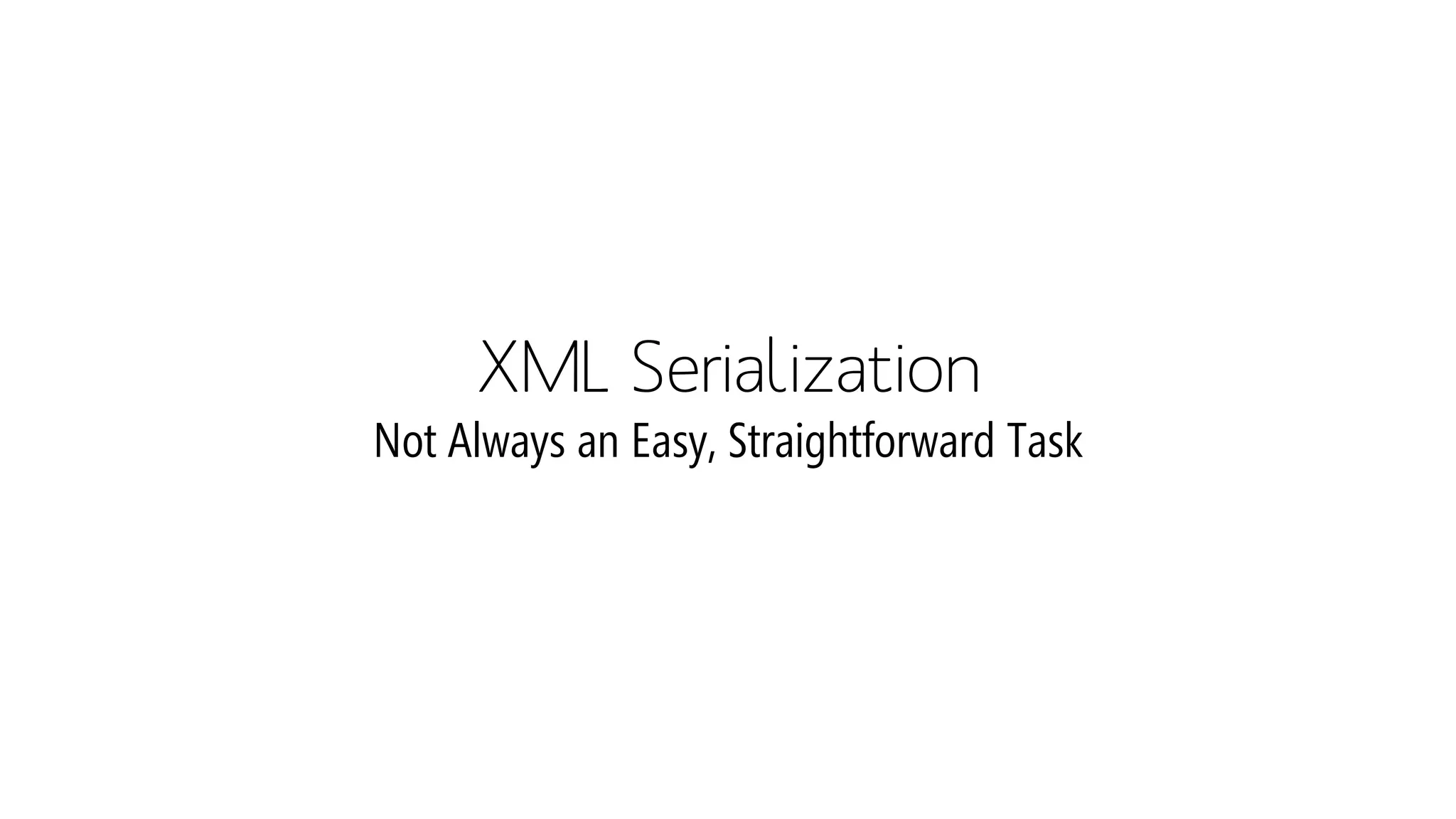 XML SerializationNot Always an Easy, Straightforward Task  
