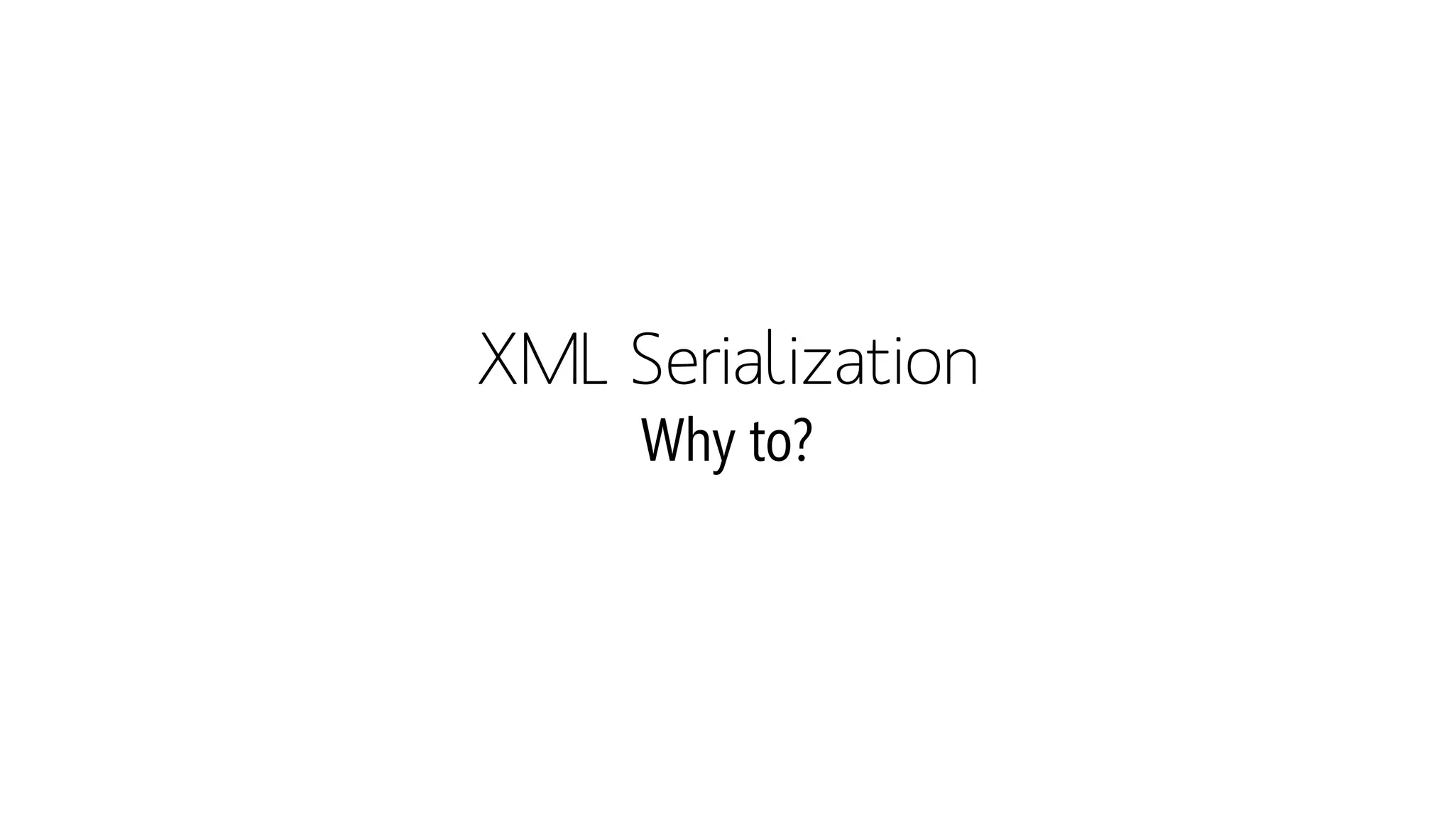 XML SerializationWhy to?  
