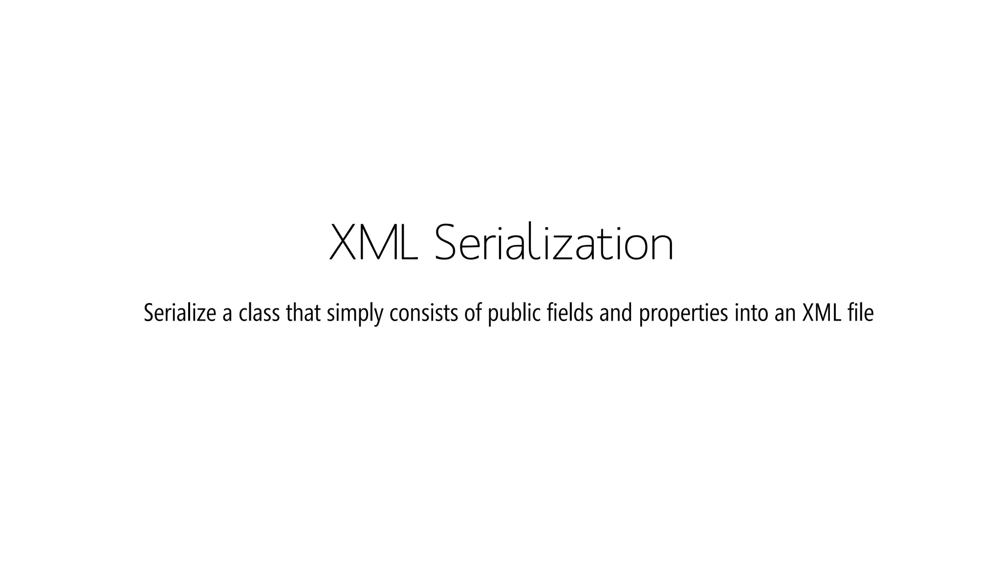 XML SerializationSerialize a class that simply consists of public fields and properties into an XML file  