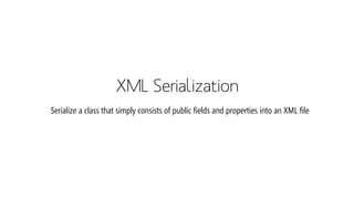 XML SerializationSerialize a class that simply consists of public fields and properties into an XML file  