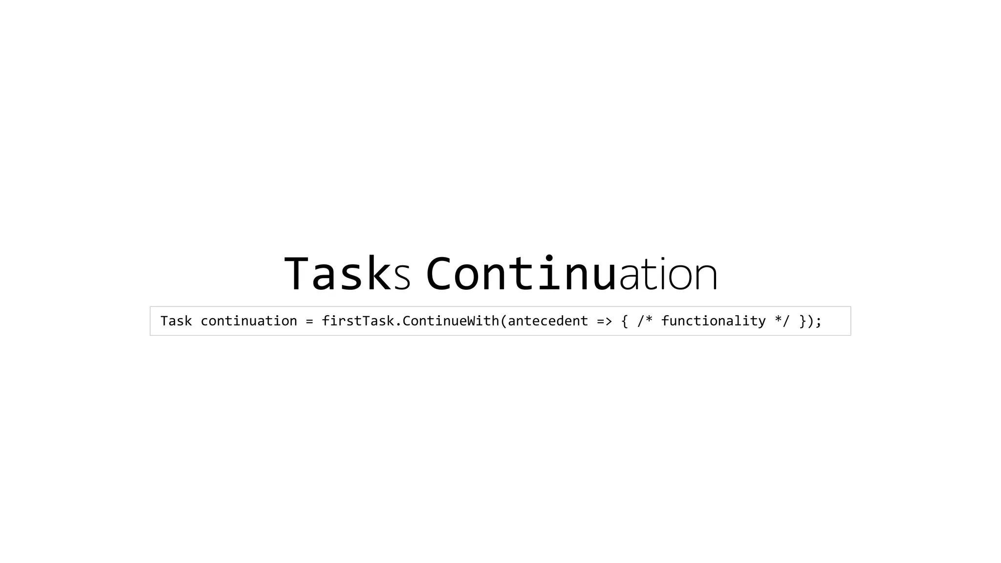 Tasks Continuation 
Task continuation = firstTask.ContinueWith(antecedent => { /* functionality */ }); 