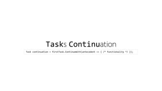 Tasks Continuation 
Task continuation = firstTask.ContinueWith(antecedent => { /* functionality */ }); 