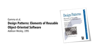 Gamma et al, Design Patterns: Elements of Reusable Object-Oriented SoftwareAddison Wesley, 1995  