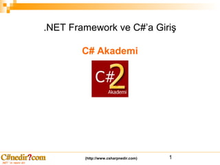 .NET Framework ve C#’a Giriş

        C# Akademi




        (http://www.csharpnedir.com)   1
 
