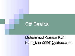 C# Basics Muhammad Kamran Rafi [email_address] 