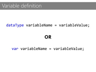 Variable definition
dataType variableName = variableValue;
var variableName = variableValue;
OR
 