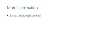 More information
• github.com/dotnet/standard
 