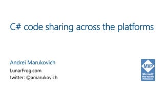 C# code sharing across the platforms
Andrei Marukovich
LunarFrog.com
twitter: @amarukovich
 