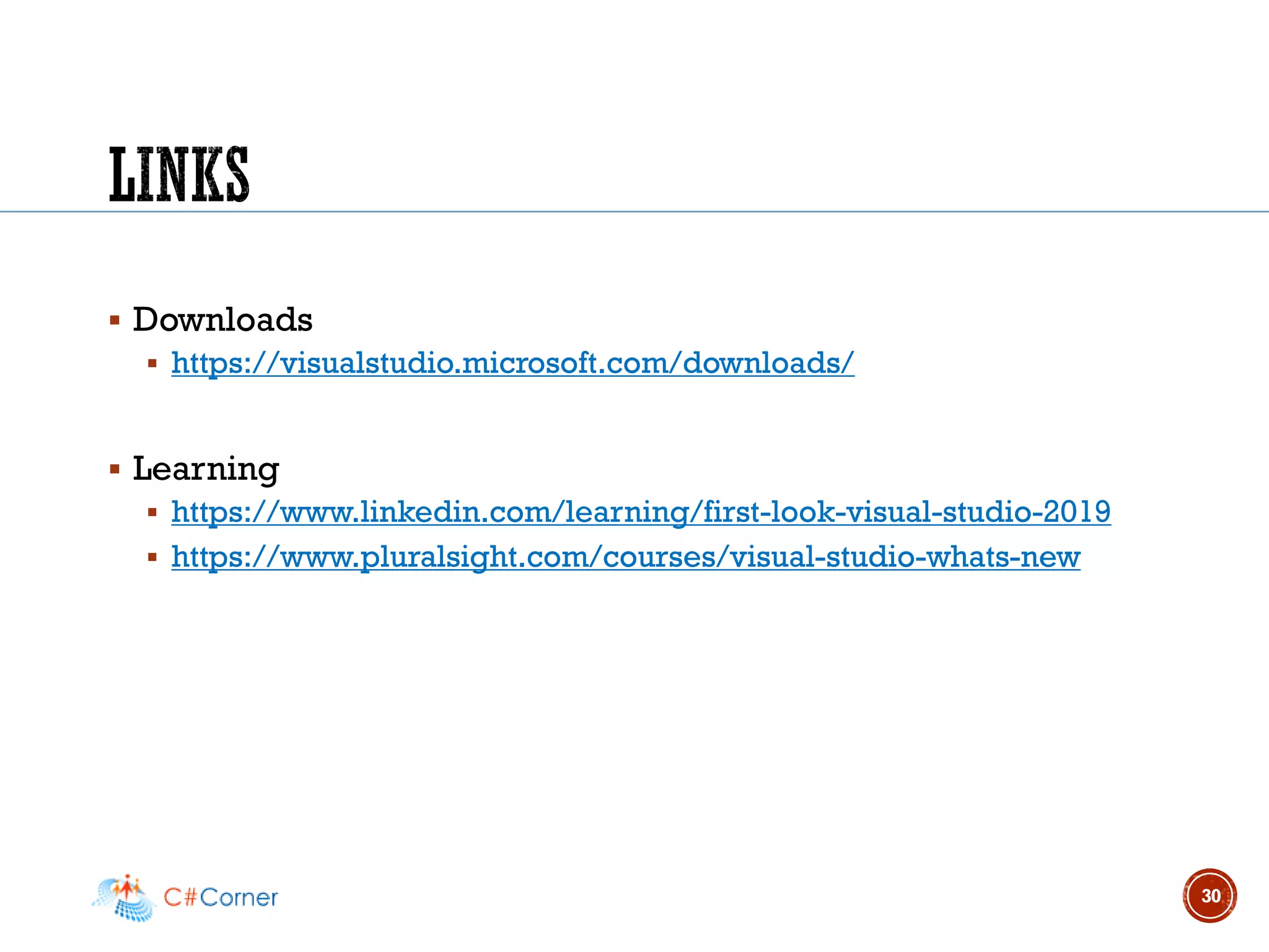 ▪ Downloads
▪ https://visualstudio.microsoft.com/downloads/
▪ Learning
▪ https://www.linkedin.com/learning/first-look-visual-studio-2019
▪ https://www.pluralsight.com/courses/visual-studio-whats-new
30
 