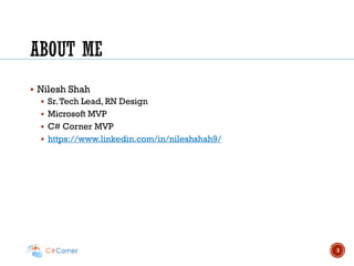 ▪ Nilesh Shah
▪ Sr.Tech Lead, RN Design
▪ Microsoft MVP
▪ C# Corner MVP
▪ https://www.linkedin.com/in/nileshshah9/
3
 