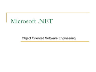 Microsoft .NET
Object Oriented Software Engineering
 
