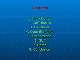 1. Introduction
2. .NET Basics
3. C# Basics
4. Code Elements
5. Organization
6. GUI
7. Demo
8. Conclusion
Contents
 