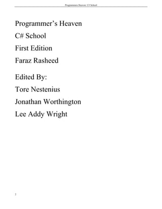 Programmers Heaven: C# School
2
Programmer’s Heaven
C# School
First Edition
Faraz Rasheed
Edited By:
Tore Nestenius
Jonathan Worthington
Lee Addy Wright
 