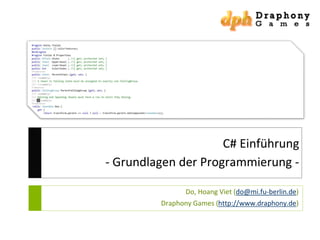 C# Einführung
- Grundlagen der Programmierung Do, Hoang Viet (do@mi.fu-berlin.de)
Draphony Games (http://www.draphony.de)

 