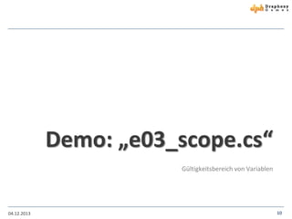 Demo: „e03_scope.cs“
Gültigkeitsbereich von Variablen

04.12.2013

10

 