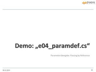 Demo: „e04_paramdef.cs“
Parameterübergabe: Passing by Reference

04.12.2013

12

 