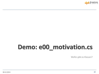 Demo: e00_motivation.cs
Wofür gibt es Klassen?

04.12.2013

22

 