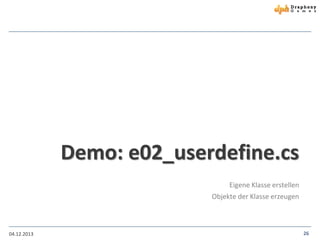 Demo: e02_userdefine.cs
Eigene Klasse erstellen
Objekte der Klasse erzeugen

04.12.2013

26

 