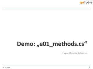 Demo: „e01_methods.cs“
Eigene Methode definieren

04.12.2013

3

 