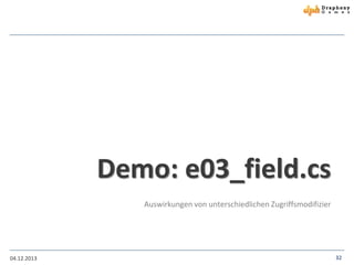 Demo: e03_field.cs
Auswirkungen von unterschiedlichen Zugriffsmodifizier

04.12.2013

32

 