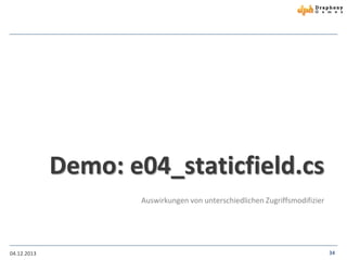 Demo: e04_staticfield.cs
Auswirkungen von unterschiedlichen Zugriffsmodifizier

04.12.2013

34

 