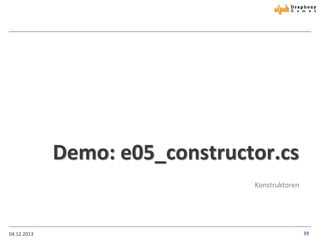 Demo: e05_constructor.cs
Konstruktoren

04.12.2013

39

 