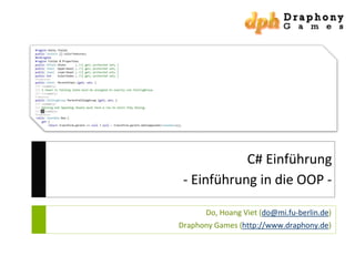 C# Einführung
- Einführung in die OOP Do, Hoang Viet (do@mi.fu-berlin.de)
Draphony Games (http://www.draphony.de)

 