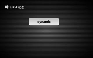 C# 4 动态 
dynamic 
 