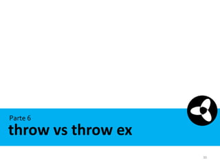 Parte 6

throw vs throw ex
30

 