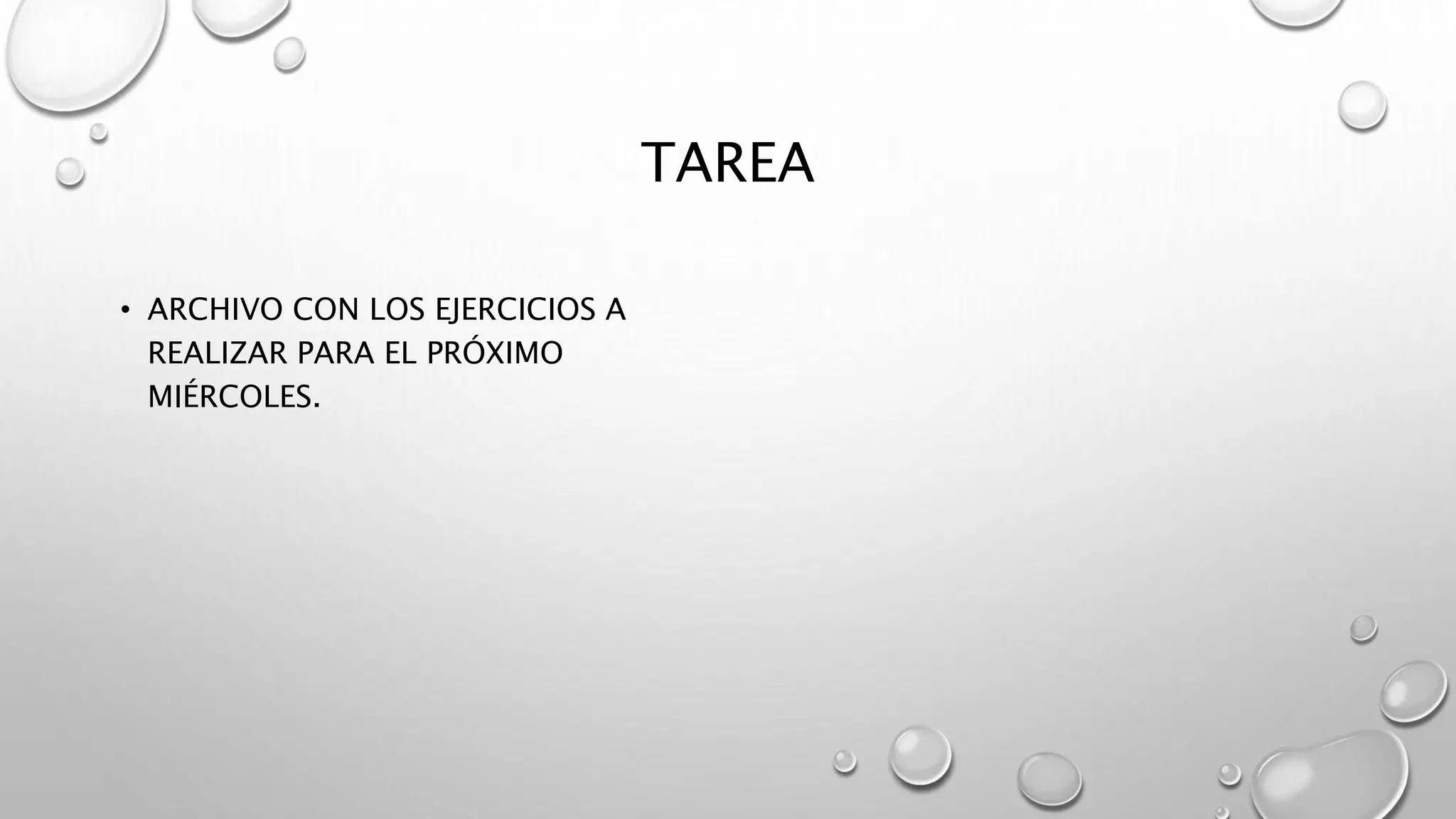 TAREA
• ARCHIVO CON LOS EJERCICIOS A
REALIZAR PARA EL PRÓXIMO
MIÉRCOLES.
 