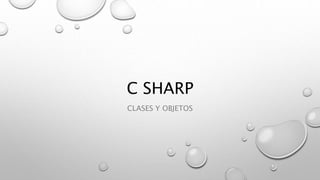 C SHARP
CLASES Y OBJETOS
 