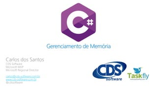 Gerenciamento de Memória
Carlos dos Santos
CDS Software
Microsoft MVP
Microsoft Regional Director
carlos@cds-software.com.br
www.cds-software.com.br
@cdssoftware
 