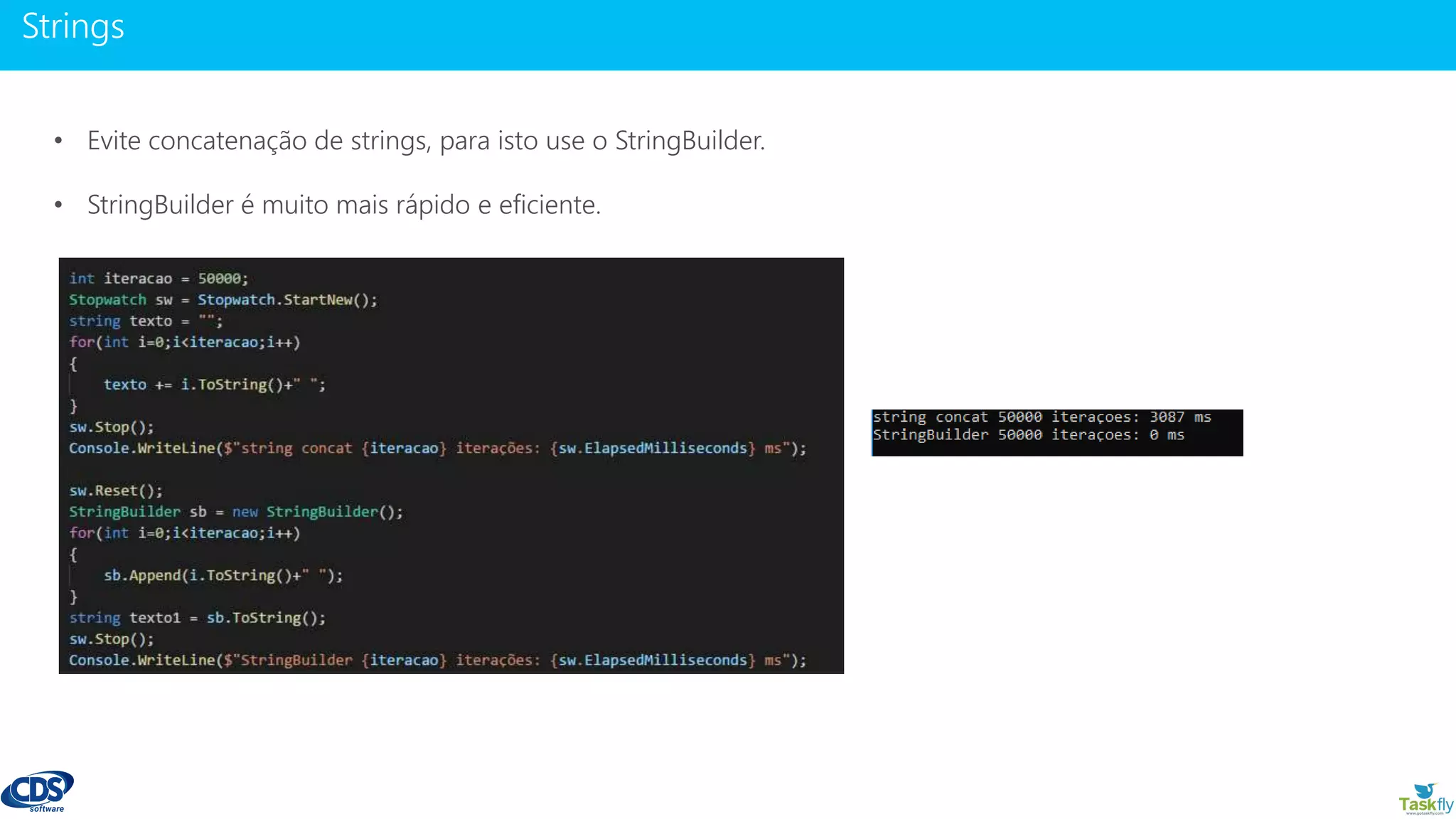 www.gotaskfly.com
• Evite concatenação de strings, para isto use o StringBuilder.
• StringBuilder é muito mais rápido e eficiente.
 