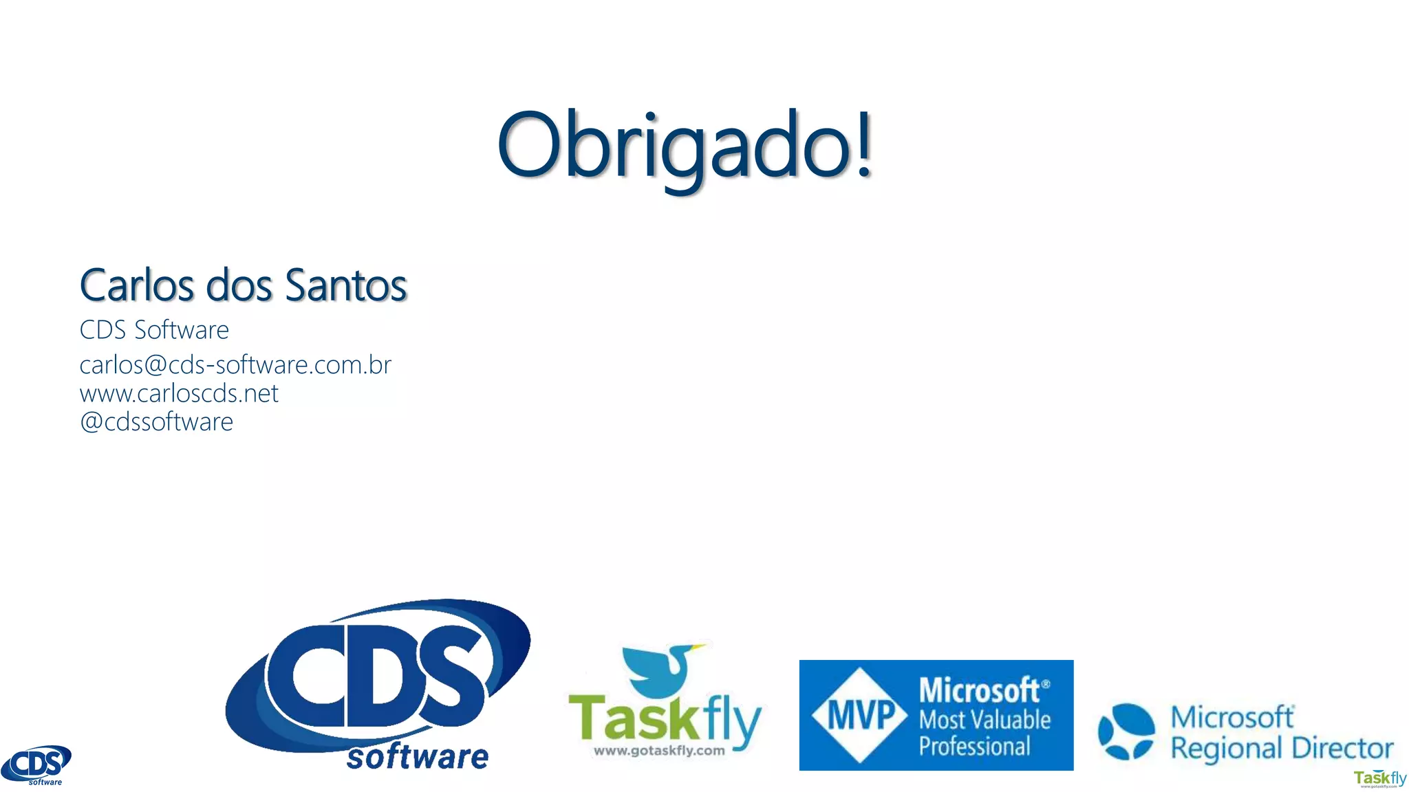 www.gotaskfly.com
Obrigado!
Carlos dos Santos
CDS Software
carlos@cds-software.com.br
www.carloscds.net
@cdssoftware
 