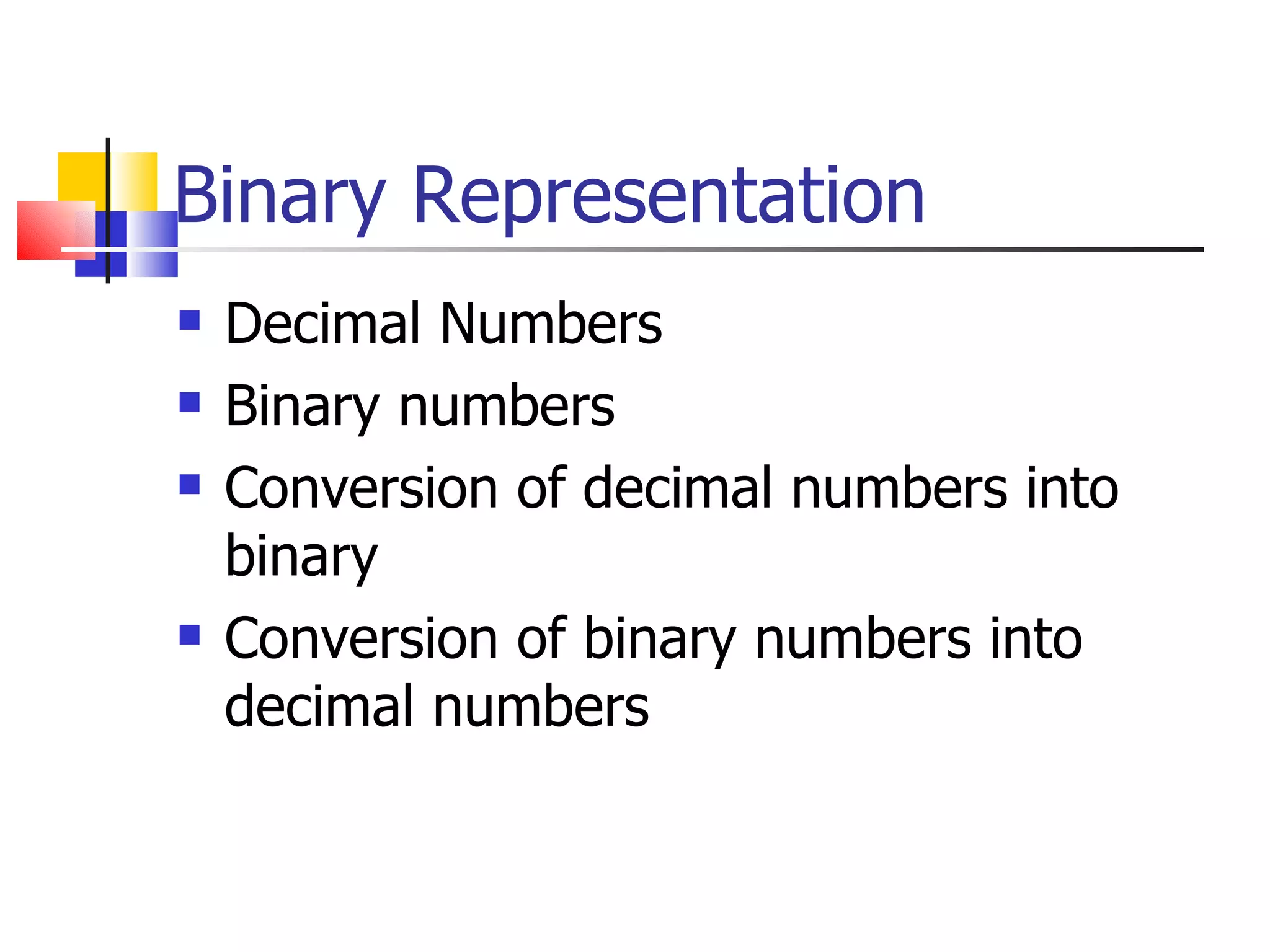 Binary Representation Decimal Numbers Binary numbers Conversion of decimal numbers into binary Conversion of binary numbers into decimal numbers 