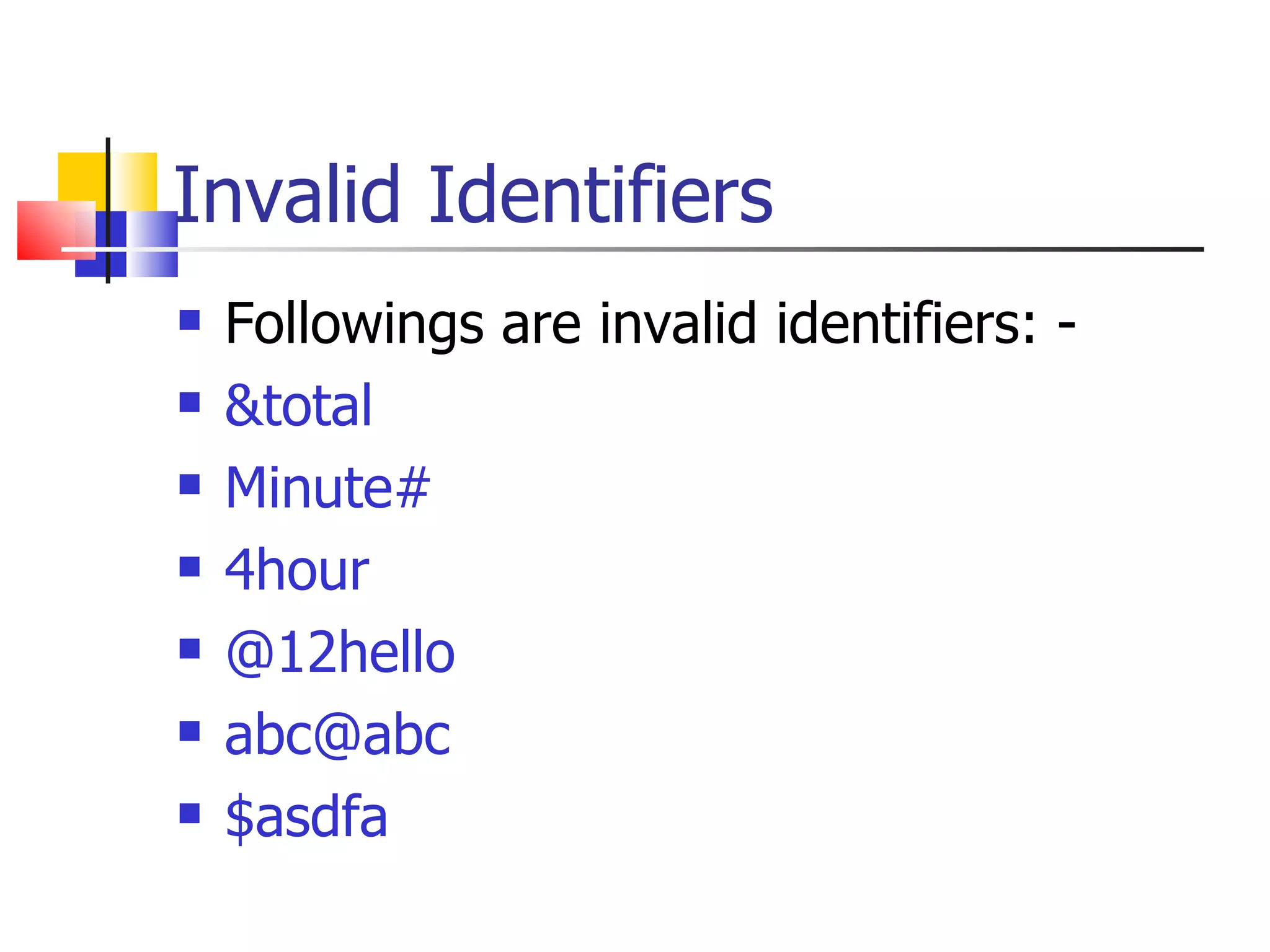 Invalid Identifiers Followings are invalid identifiers: - &total Minute# 4hour @12hello [email_address] $asdfa 