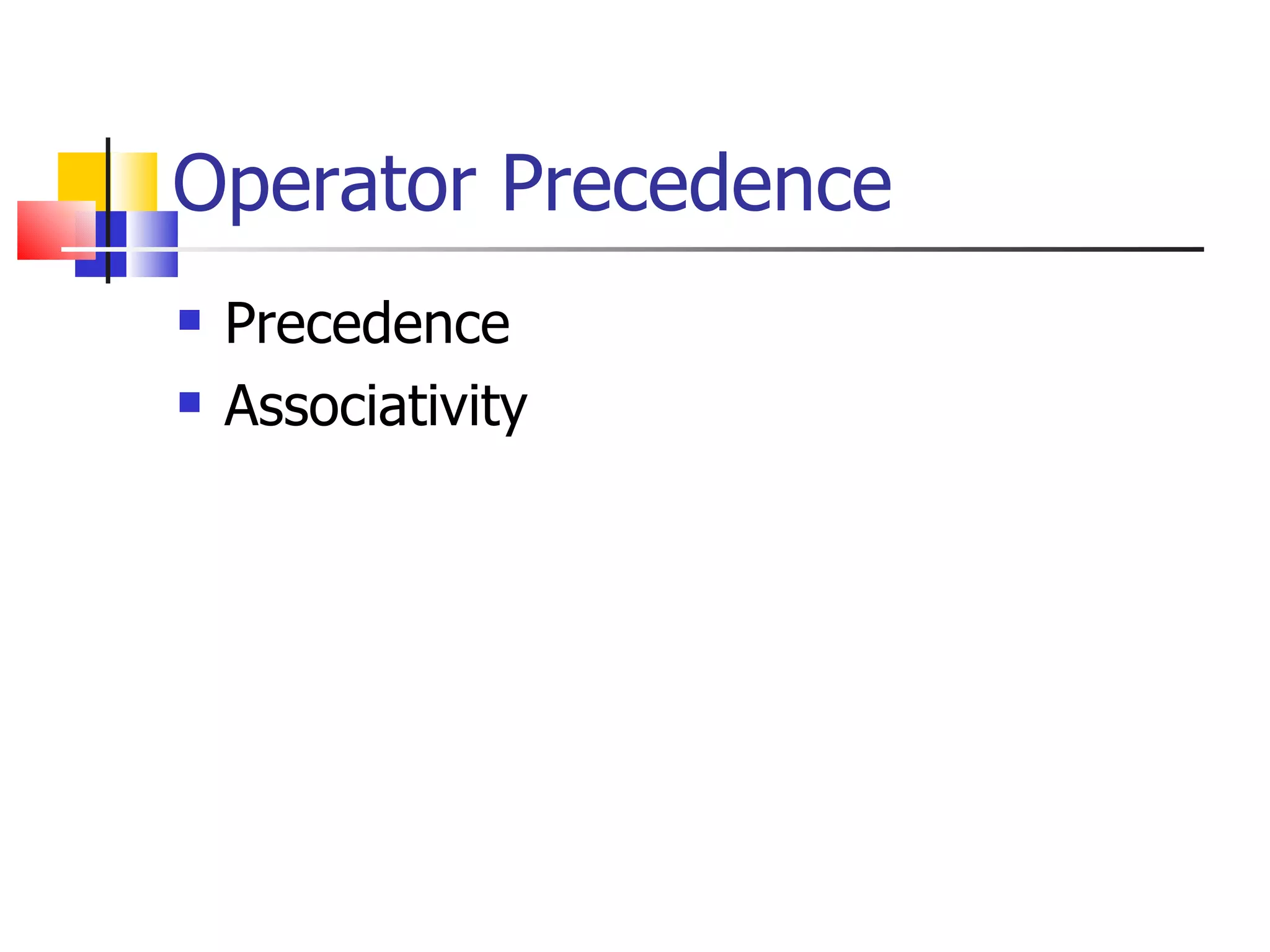 Operator Precedence Precedence Associativity 