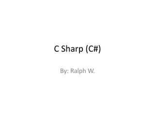 C Sharp (C#)
By: Ralph W.
 