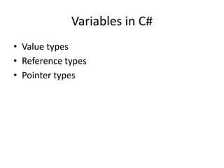 Variables in C#
• Value types
• Reference types
• Pointer types
 