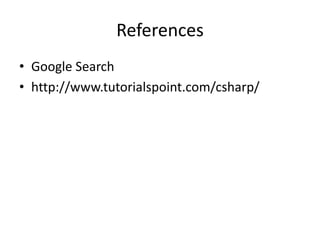 References
• Google Search
• http://www.tutorialspoint.com/csharp/
 